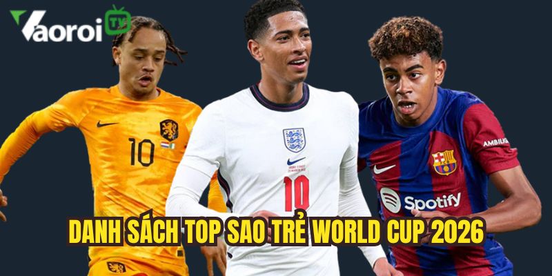 cap nhat danh sach top sao tre world cup 2026